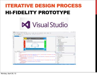 V
ITERATIVE DESIGN PROCESS
HI-FIDELITY PROTOTYPE
Monday, April 29, 13
 