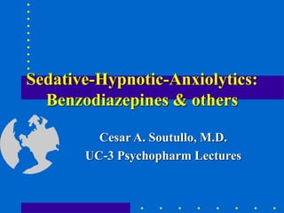 Sedative-Hypnotic-Anxiolytics:
Benzodiazepines & others
Cesar A. Soutullo, M.D.
UC-3 Psychopharm Lectures
 