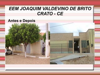 EEM JOAQUIM VALDEVINO DE BRITO
          CRATO - CE
Antes e Depois
 