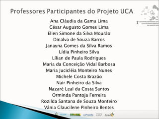 Ana Cláudia da Gama Lima César Augusto Gomes Lima Ellen Simone da Silva Mourão Dinalva de Souza Barros Janayna Gomes da Silva Ramos Lídia Pinheiro Silva Lílian de Paula Rodrigues Maria da Conceição Vidal Barbosa Maria Jucicléia Monteiro Nunes Michele Costa Brazão Nair Pinheiro da Silva Nazaré Leal da Costa Santos Orminda Pantoja Ferreira Rozilda Santana de Souza Monteiro Vânia Glaucilene Pinheiro Bentes 