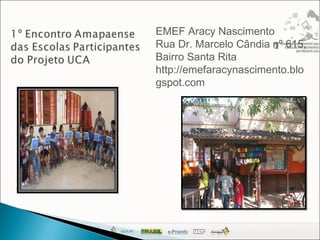 EMEF Aracy Nascimento
Rua Dr. Marcelo Cândia nº 615,
Bairro Santa Rita
http://emefaracynascimento.blo
gspot.com
 