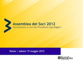 Assemblea dei Soci 2012
Introduzione a cura del Presidente Ugo Biggeri




sabato 28 maggio 2011
 