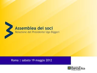 Assemblea dei soci
  Relazione del Presidente Ugo Biggeri




Roma | sabato 19 maggio 2012
  sabato 28 maggio 2011
 