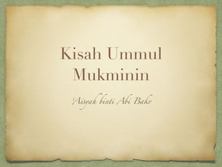 Kisah Ummul
Mukminin
‘Aisyah binti Abi Bakr
 
