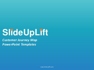 SlideUpLift
Customer Journey Map
PowerPoint Templates
www.slideuplift.com
 