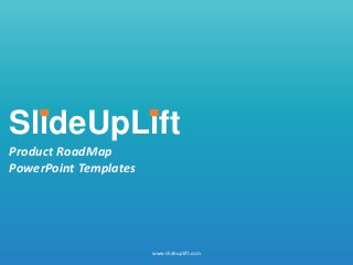 SlideUpLift
Product RoadMap
PowerPoint Templates
www.slideuplift.com
 