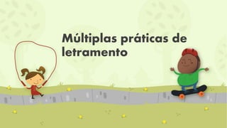Múltiplas práticas de
letramento
 