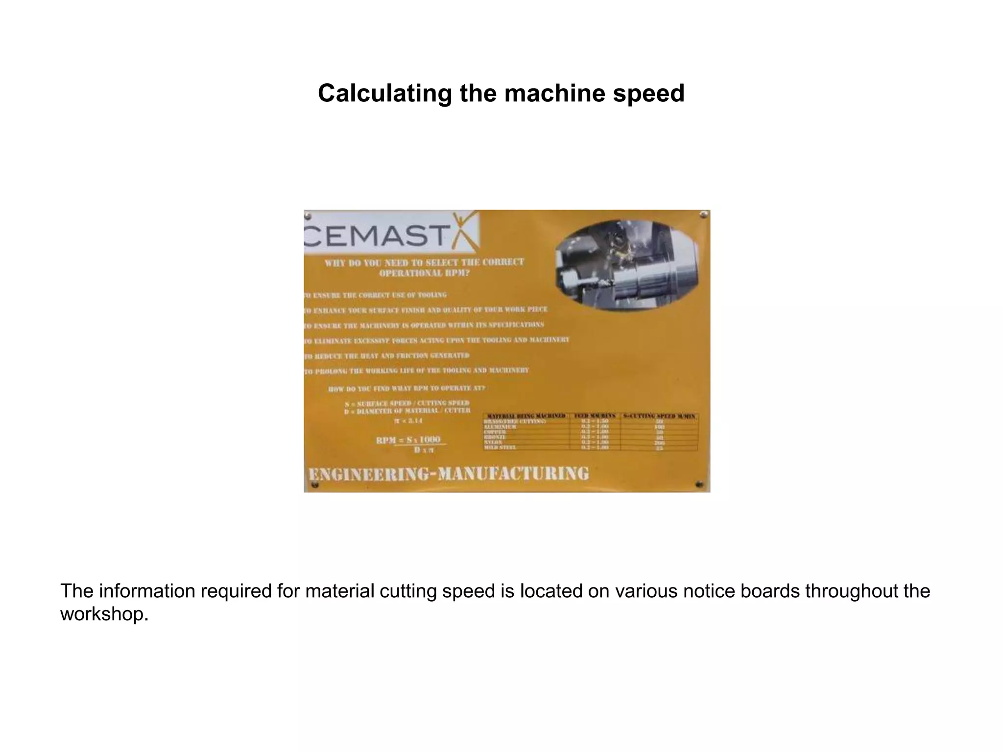 Calculating the machine speed
The information required for material cutting speed is located on various notice boards throughout the
workshop.
 
