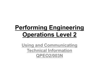 Performing Engineering
Operations Level 2
Using and Communicating
Technical Information
QPEO2/003N
 