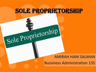 SOLE PROPRIETORSHIP




              AMIRAH HANI SALMAN
        Bussiness Administration 135
 