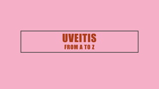 UVEITIS
FROM A TO Z
 