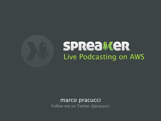 Live Podcasting on AWS




    marco pracucci
Follow me on Twitter @pracucci
 