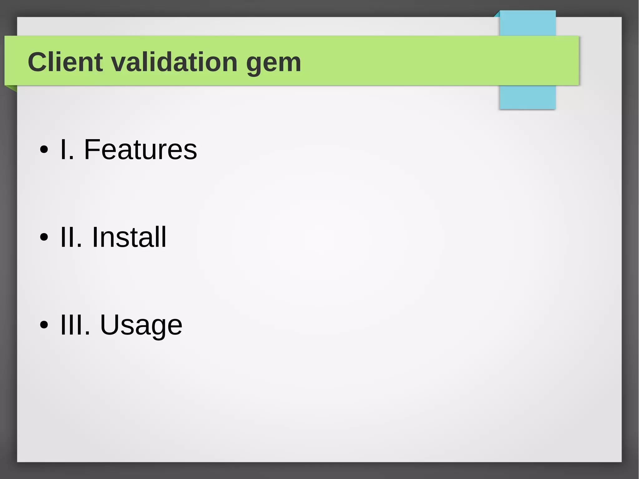 Client validation gem
● I. Features
● II. Install
● III. Usage
 