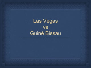 Las Vegas
vs
Guiné Bissau
 