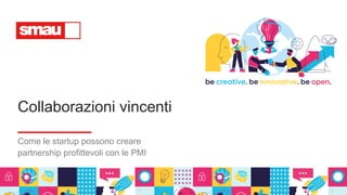 Collaborazioni vincenti
Come le startup possono creare
partnership profittevoli con le PMI
 