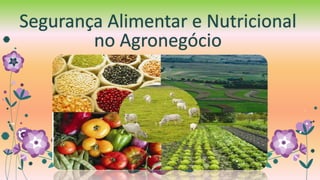 Segurança Alimentar e Nutricional
no Agronegócio
 