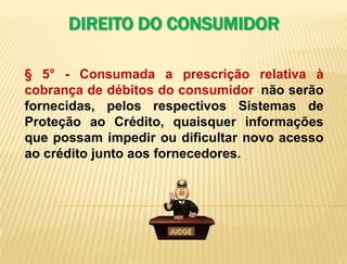 9           É interessante também observar, que existem outras            PRESCRIÇÕES:EXECUÇÕES de CHEQUE – Art. 59 Lei 7357/1985; DUPLICATA, Lei 5474/1968; NOTA PROMISSÓRIA, DECRETO N° 57.666/1966. Temos aqui o Princípio da especialidade que deve ser seguido, pois todos esses títulos de crédito possuem LEIS ESPECIAIS, e devemos seguir as respectivas leis.DIREITO DO CONSUMIDOR Através da soma dos PRAZOS dessas AÇÕES: EXECUÇÃO, MONITÓRIA, ENRIQUECIMENTO que deve ser observado, pois não poderá ultrapassar a 5 anos para acionar judicialmente o devedor. 