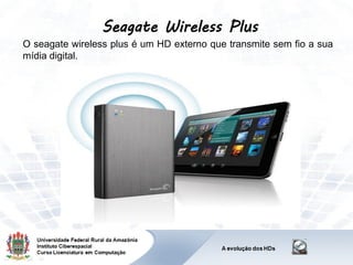 Seagate Wireless Plus
O seagate wireless plus é um HD externo que transmite sem fio a sua
mídia digital.
 