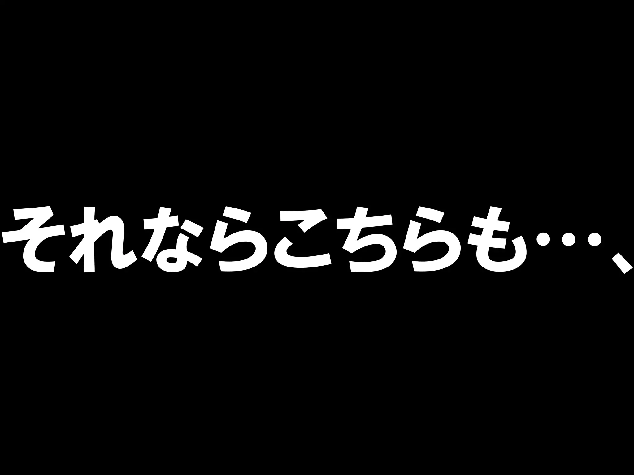 それならこちらも…、
 