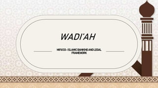 WADI’AH
MIF6133-ISLAMICBANKINGANDLEGAL
FRAMEWORK
 