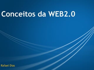 Conceitos da WEB2.0




Rafael Dias
 