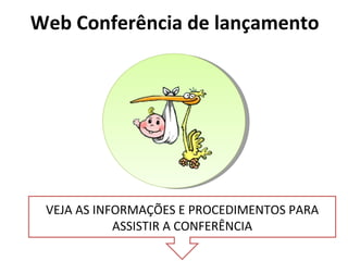 Web Conferência de lançamento VEJA AS INFORMAÇÕES E PROCEDIMENTOS PARA ASSISTIR A CONFERÊNCIA 