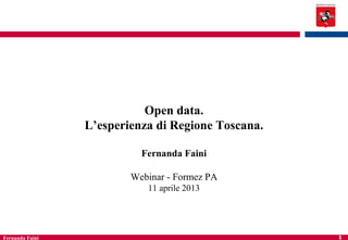 Open data.
                 L’esperienza di Regione Toscana.

                           Fernanda Faini

                         Webinar - Formez PA
                            11 aprile 2013




Fernanda Faini                                      1
 