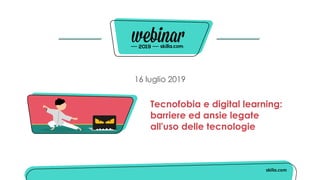 16 luglio 2019
Tecnofobia e digital learning:
barriere ed ansie legate
all'uso delle tecnologie
 