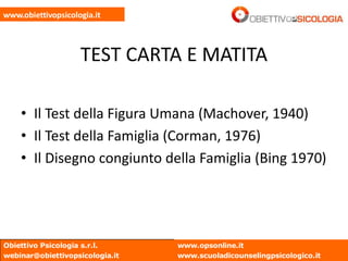 TEST CARTA E MATITA
• Il Test della Figura Umana (Machover, 1940)
• Il Test della Famiglia (Corman, 1976)
• Il Disegno con...