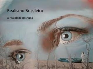 O Realismo Brasileiro A realidade desnuda Realismo Brasileiro A realidade desnuda 