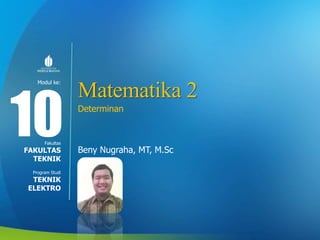 Modul ke:
Fakultas
Program Studi
Matematika 2
Determinan
Beny Nugraha, MT, M.Sc
10FAKULTAS
TEKNIK
TEKNIK
ELEKTRO
 