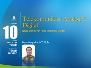 Modul ke:
Fakultas
Program Studi
Telekomunikasi Analog &
Digital
Noise Dan Error Pada Transmisi Digital
Beny Nugraha, MT, M.Sc
10FAKULTAS
TEKNIK
TEKNIK
ELEKTRO
 