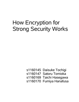 How Encryption for
Strong Security Works




     s1160145   Daisuke Tochigi
     s1160147   Satoru Tomioka
     s1160169   Taichi Hasegawa
     s1160170   Fumiya Hanafusa
 