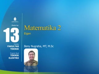 Modul ke:
Fakultas
Program Studi
Matematika 2
Eigen
Beny Nugraha, MT, M.Sc
13FAKULTAS
TEKNIK
TEKNIK
ELEKTRO
 
