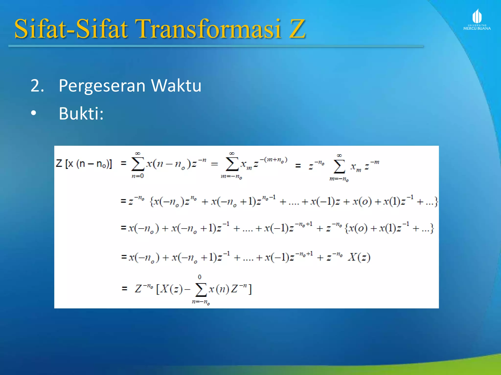 Sifat-Sifat Transformasi Z
2. Pergeseran Waktu
• Bukti:
 