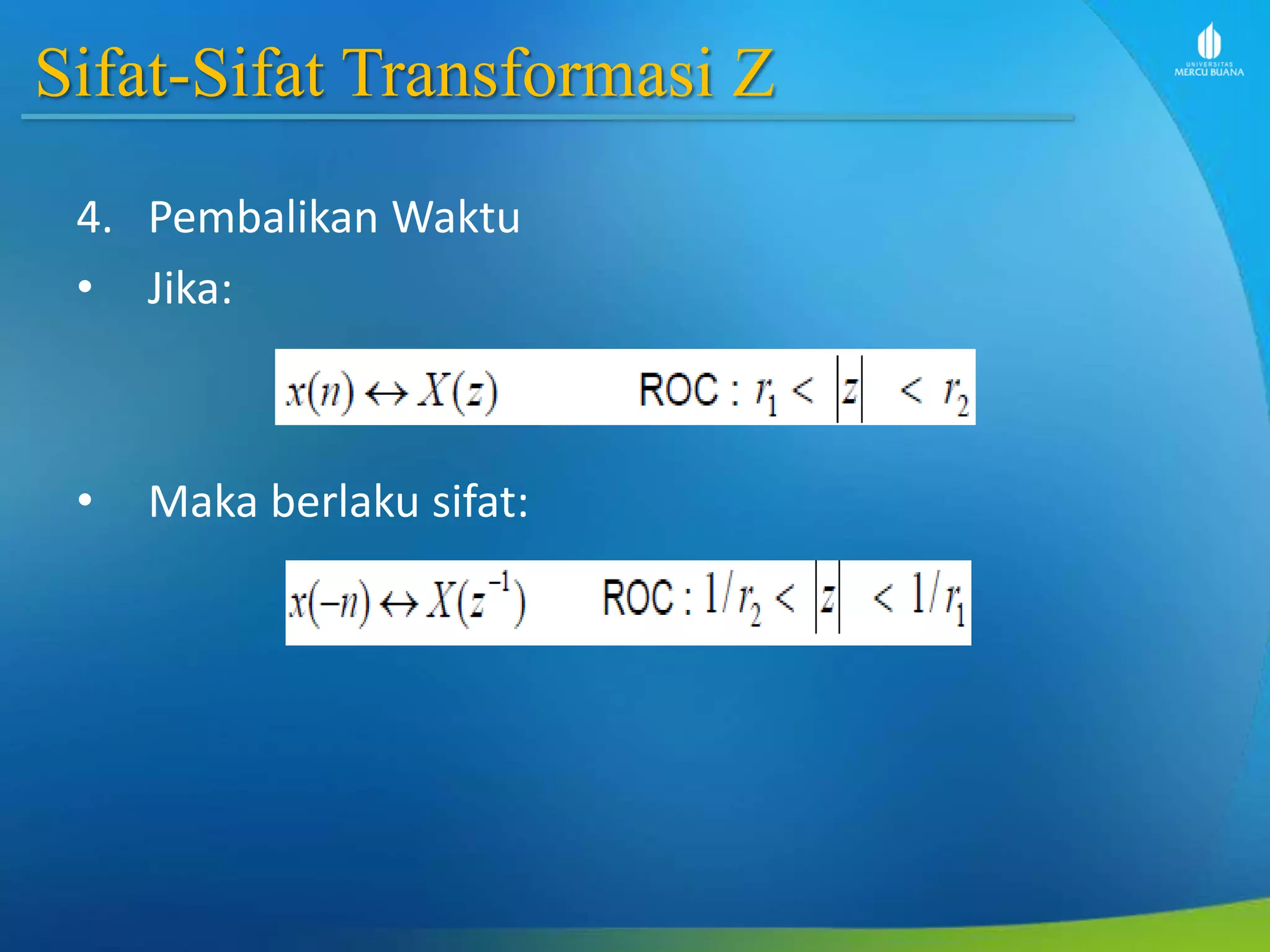 Sifat-Sifat Transformasi Z
4. Pembalikan Waktu
• Jika:
• Maka berlaku sifat:
 