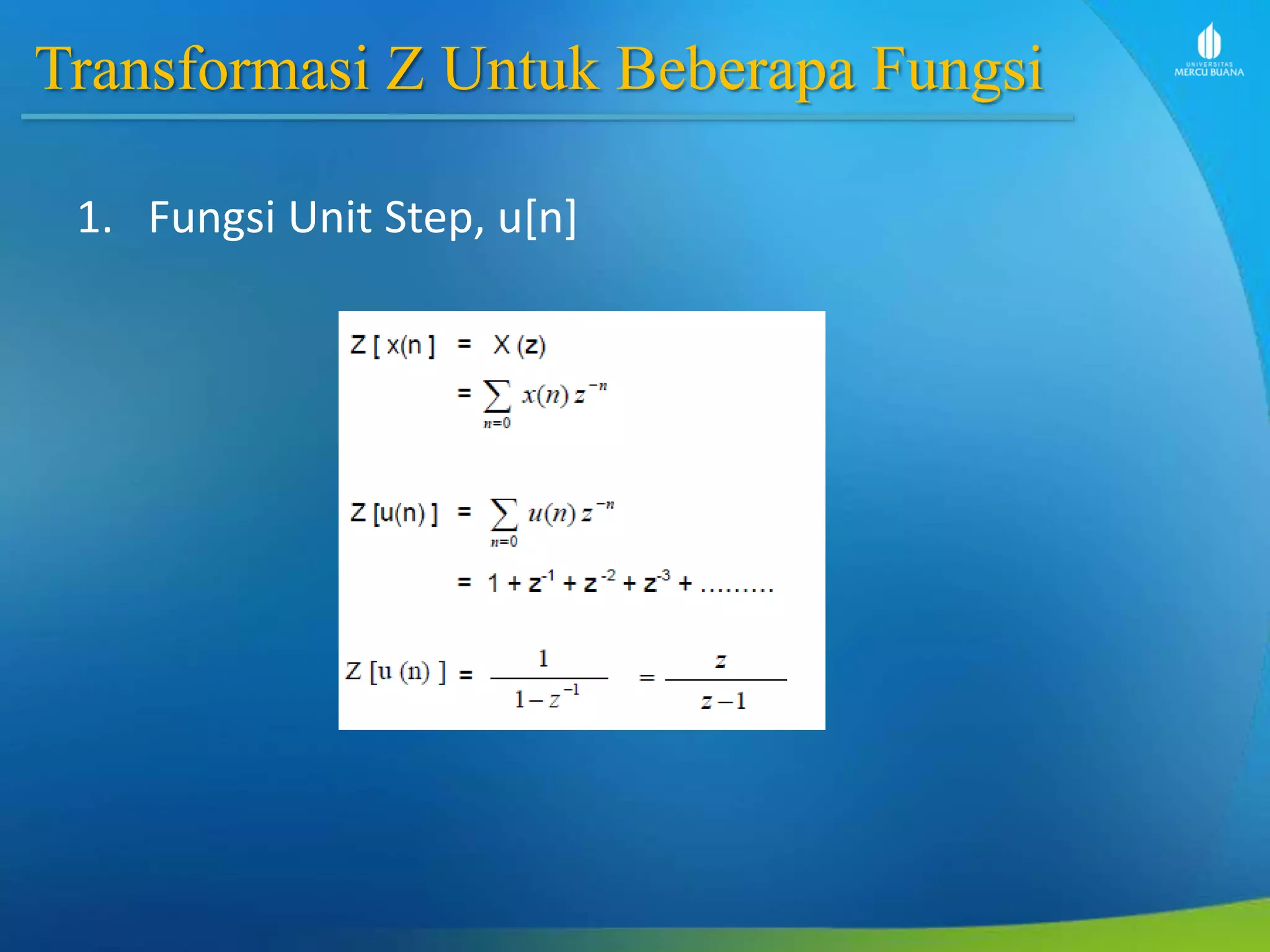 Transformasi Z Untuk Beberapa Fungsi
1. Fungsi Unit Step, u[n]
 