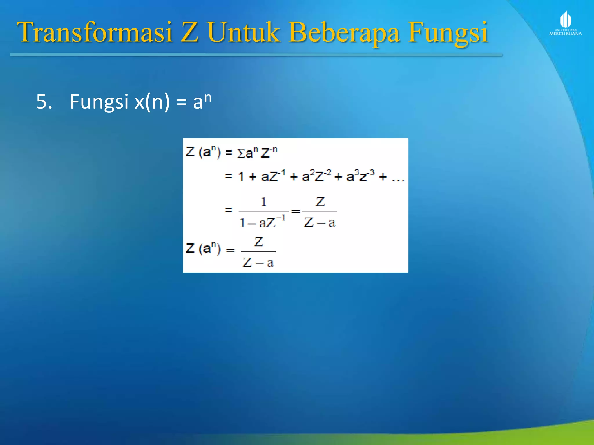 Transformasi Z Untuk Beberapa Fungsi
5. Fungsi x(n) = an
 