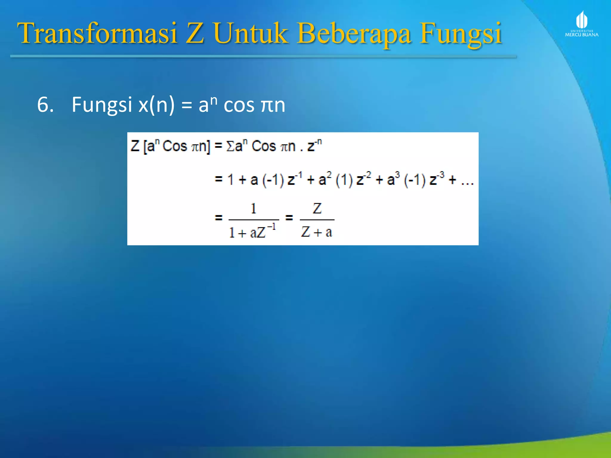 Transformasi Z Untuk Beberapa Fungsi
6. Fungsi x(n) = an cos πn
 