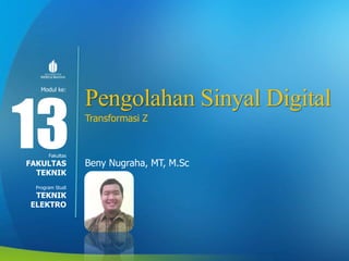 Modul ke:
Fakultas
Program Studi
Pengolahan Sinyal Digital
Transformasi Z
Beny Nugraha, MT, M.Sc
13FAKULTAS
TEKNIK
TEKNIK
ELEKTRO
 