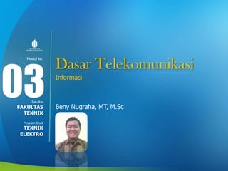 Modul ke:
Fakultas
Program Studi
Dasar Telekomunikasi
Informasi
Beny Nugraha, MT, M.Sc
03FAKULTAS
TEKNIK
TEKNIK
ELEKTRO
 