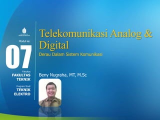 Modul ke:
Fakultas
Program Studi
Telekomunikasi Analog &
Digital
Derau Dalam Sistem Komunikasi
Beny Nugraha, MT, M.Sc
07FAKULTAS
TEKNIK
TEKNIK
ELEKTRO
 