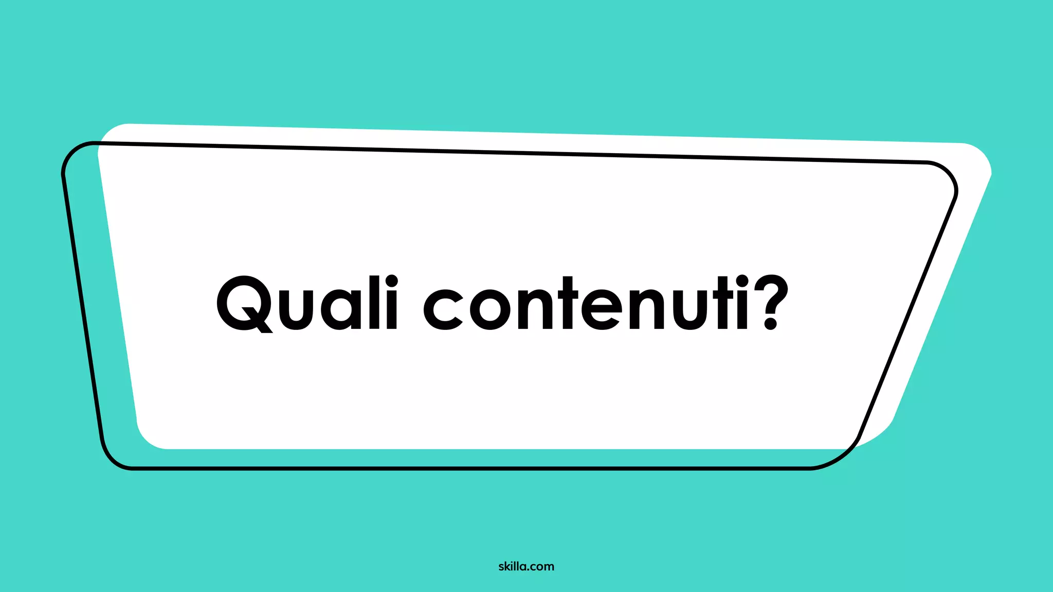 skilla.com
Quali contenuti?
 