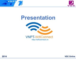 VDC Online 
Presentation 
2014 
http://wificonnect.vn 
 