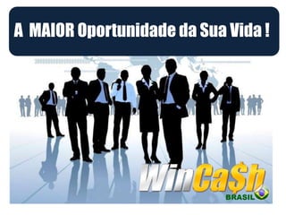 A MAIOR Oportunidade da Sua Vida !
 
