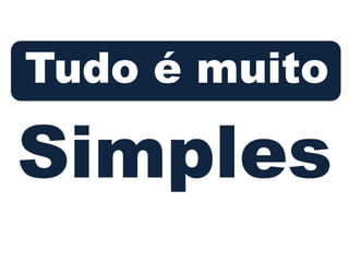 Tudo é muito

Simples
 