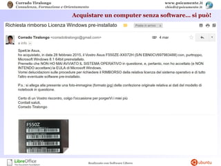 Corrado Tiralongo
Consulenza, Formazione e Orientamento
www.psicamente.it
chiedi@psicamente.it
Realizzato con Software Libero
Acquistare un computer senza software… si può!
 