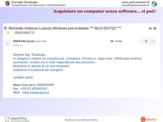Corrado Tiralongo
Consulenza, Formazione e Orientamento
www.psicamente.it
chiedi@psicamente.it
Realizzato con Software Libero
Acquistare un computer senza software… si può!
 