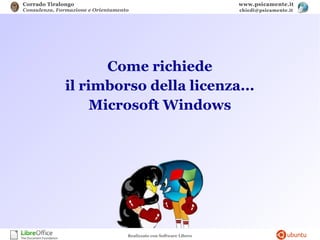 Corrado Tiralongo
Consulenza, Formazione e Orientamento
www.psicamente.it
chiedi@psicamente.it
Realizzato con Software Libero
Come richiede
il rimborso della licenza...
Microsoft Windows
 