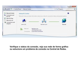 Verifique o status da conexão, veja sua rede de forma gráfica
ou solucione um problema de conexão na Central de Redes.
 